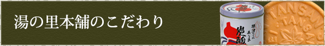 湯の里本舗のこだわり